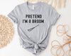 Pretend I'm A Broom | Funny Halloween Shirt