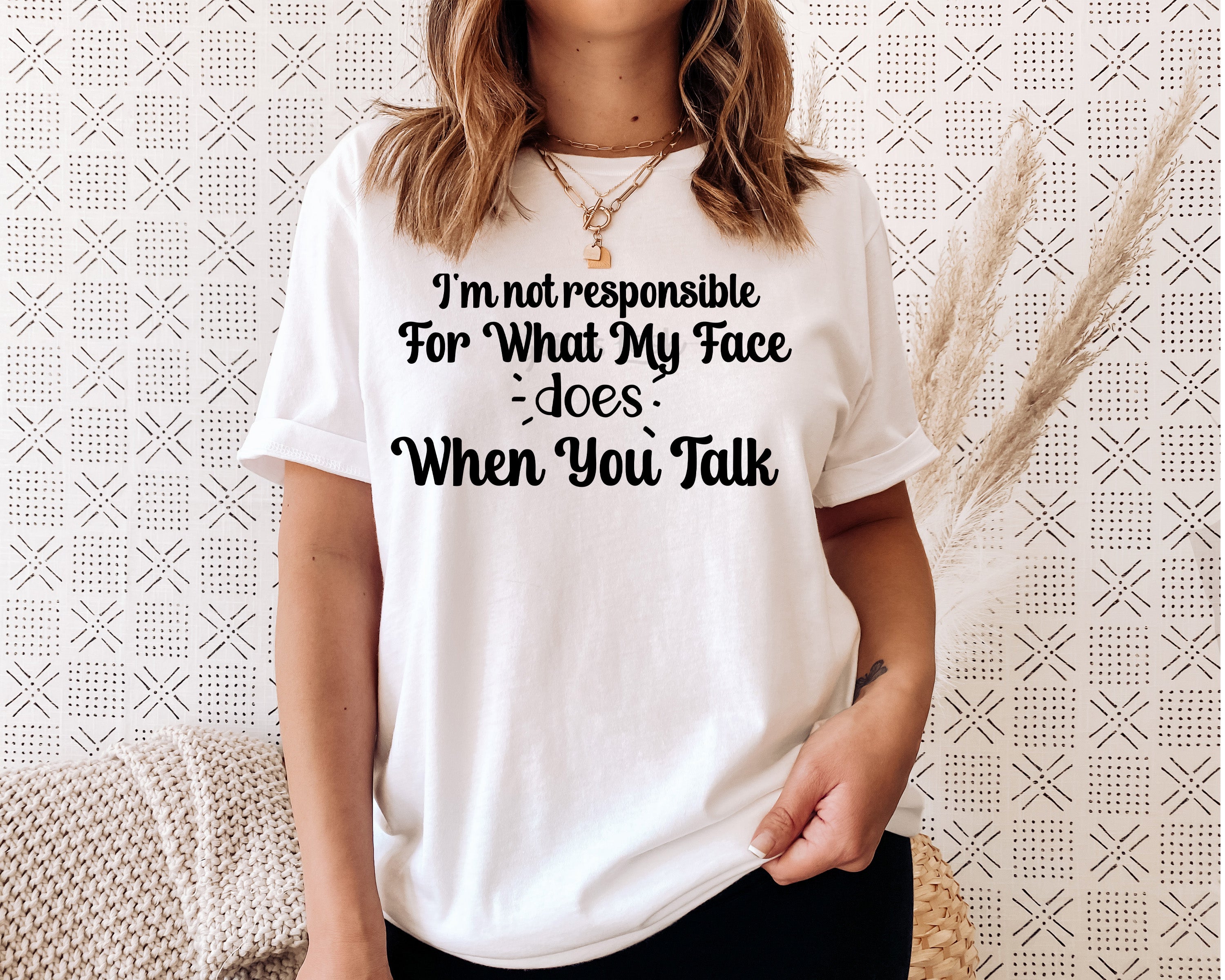 I'm Not Responsible For What My Face Does When You Talk| Sarcastic Shirt For Women